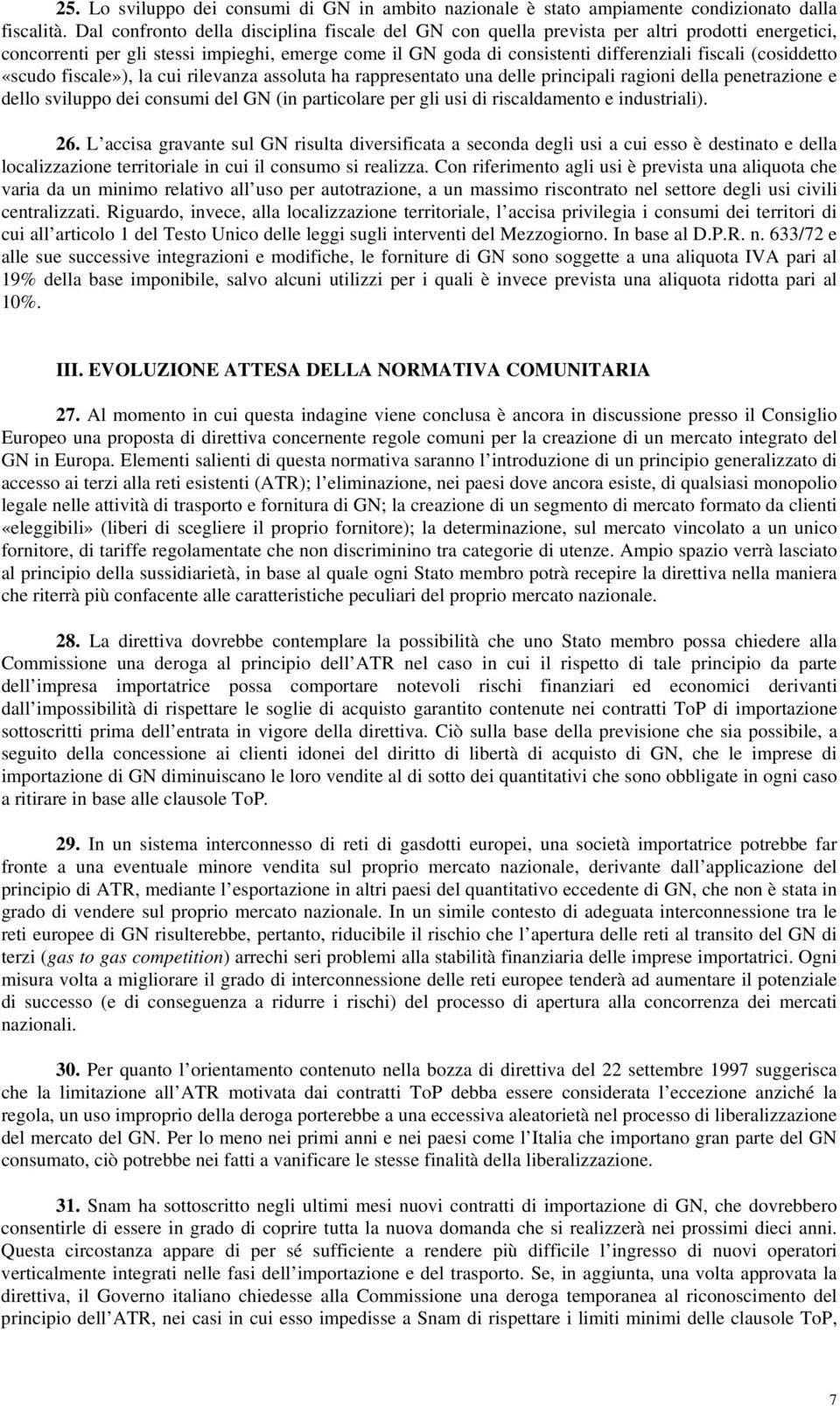 (cosiddetto «scudo fiscale»), la cui rilevanza assoluta ha rappresentato una delle principali ragioni della penetrazione e dello sviluppo dei consumi del GN (in particolare per gli usi di