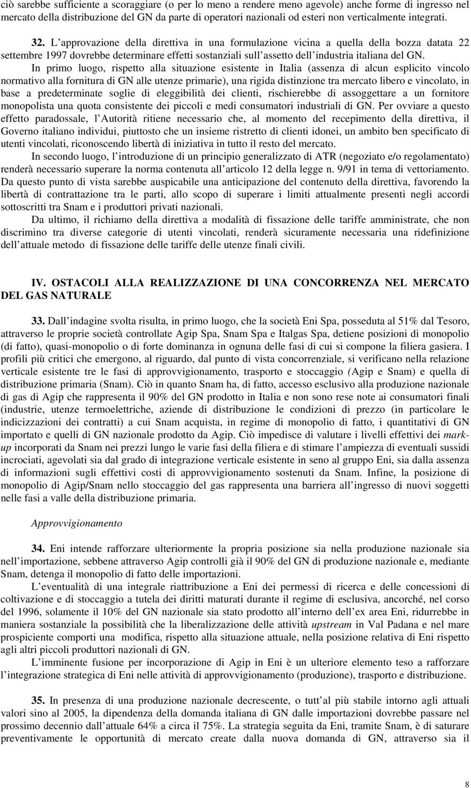 L approvazione della direttiva in una formulazione vicina a quella della bozza datata 22 settembre 1997 dovrebbe determinare effetti sostanziali sull assetto dell industria italiana del GN.