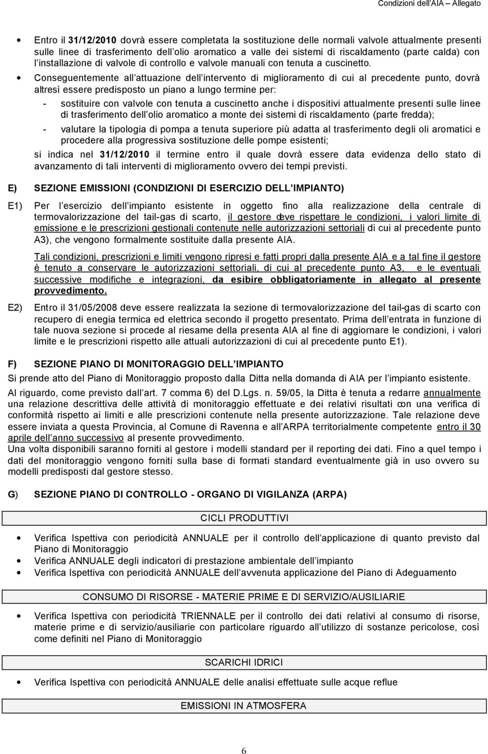 Conseguentemente all attuazione dell intervento di miglioramento di cui al precedente punto, dovrà altresì essere predisposto un piano a lungo termine per: - sostituire con valvole con tenuta a