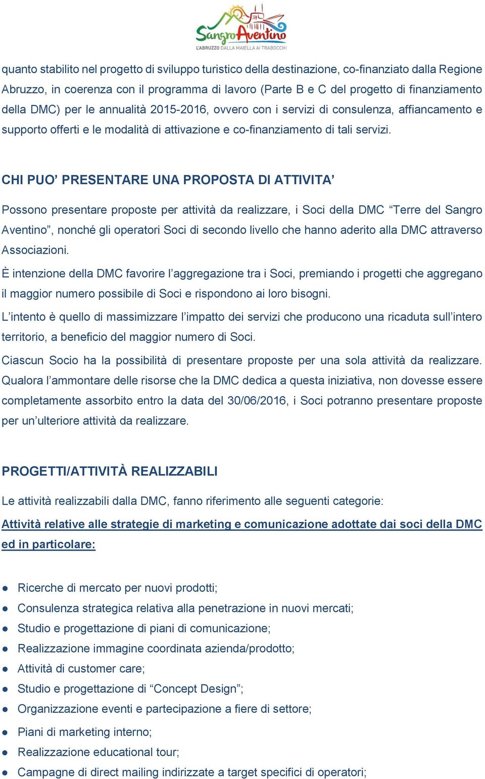 CHI PUO PRESENTARE UNA PROPOSTA DI ATTIVITA Possono presentare proposte per attività da realizzare, i Soci della DMC Terre del Sangro Aventino, nonché gli operatori Soci di secondo livello che hanno