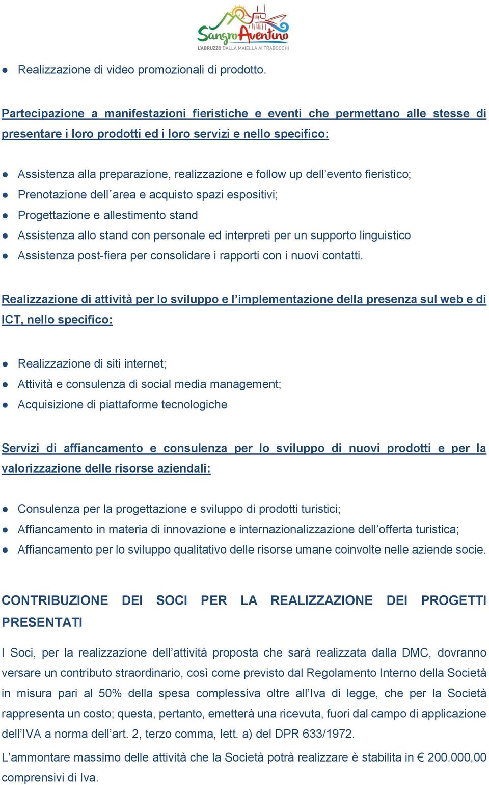 up dell evento fieristico; Prenotazione dell area e acquisto spazi espositivi; Progettazione e allestimento stand Assistenza allo stand con personale ed interpreti per un supporto linguistico