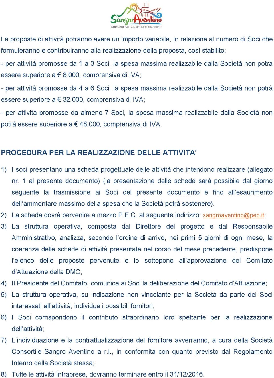 000, comprensiva di IVA; - per attività promosse da 4 a 6 Soci, la spesa massima realizzabile dalla Società non potrà essere superiore a 32.