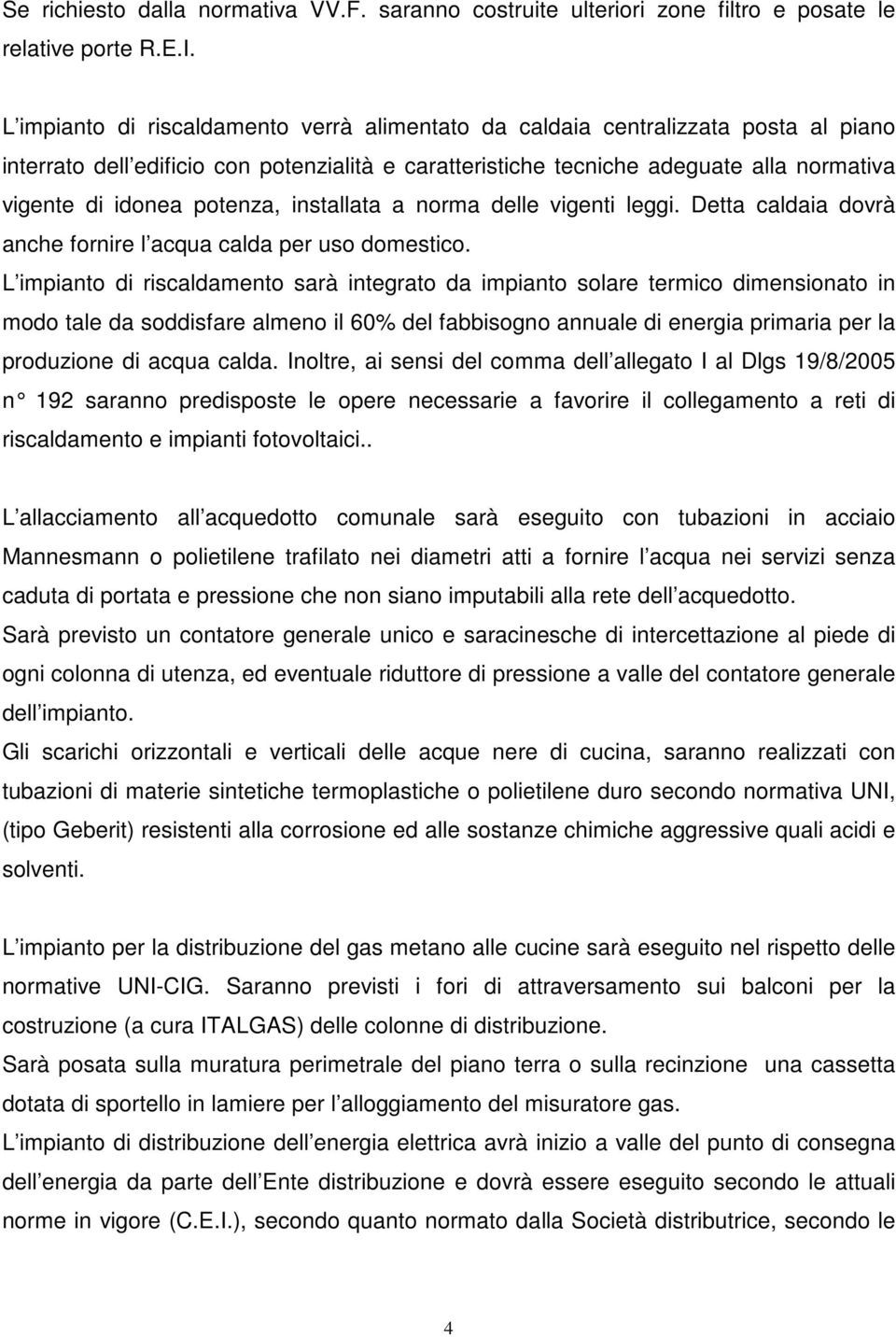 potenza, installata a norma delle vigenti leggi. Detta caldaia dovrà anche fornire l acqua calda per uso domestico.