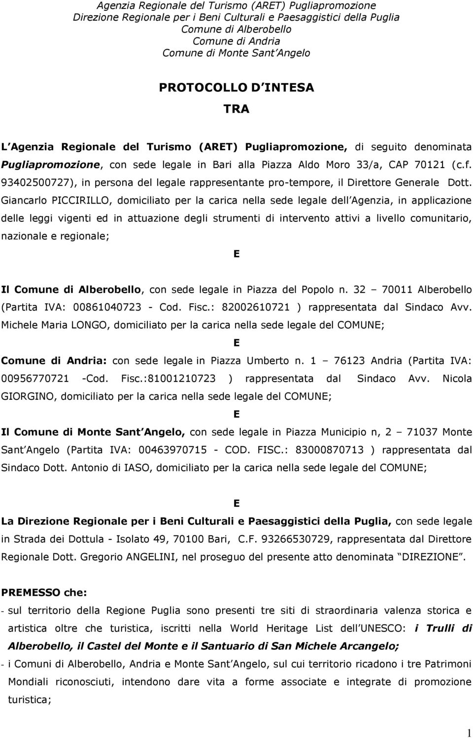 Giancarlo PICCIRILLO, domiciliato per la carica nella sede legale dell Agenzia, in applicazione delle leggi vigenti ed in attuazione degli strumenti di intervento attivi a livello comunitario,