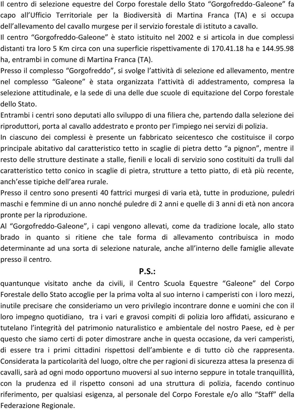 Il centro GorgofreddoGaleone è stato istituito nel 2002 e si articola in due complessi distanti tra loro 5 Km circa con una superficie rispettivamente di 170.41.18 ha e 144.95.