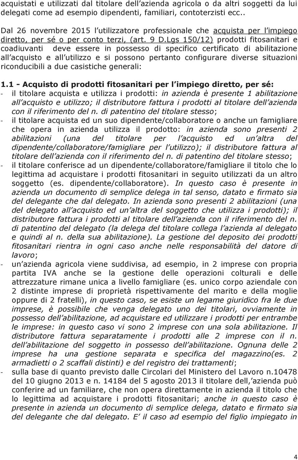 Lgs 150/12) prodotti fitosanitari e coadiuvanti deve essere in possesso di specifico certificato di abilitazione all acquisto e all utilizzo e si possono pertanto configurare diverse situazioni