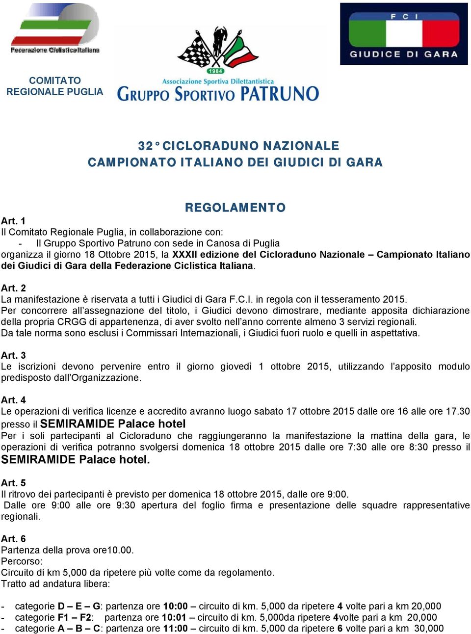 Campionato Italiano dei Giudici di Gara della Federazione Ciclistica Italiana. Art. 2 La manifestazione è riservata a tutti i Giudici di Gara F.C.I. in regola con il tesseramento 2015.