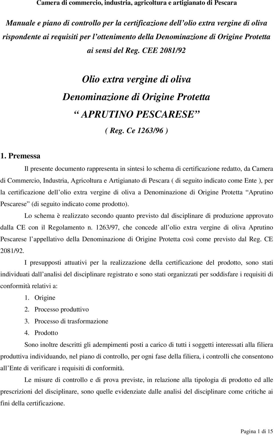 Premessa Il presente documento rappresenta in sintesi lo schema di certificazione redatto, da Camera di Commercio, Industria, Agricoltura e Artigianato di Pescara ( di seguito indicato come Ente ),