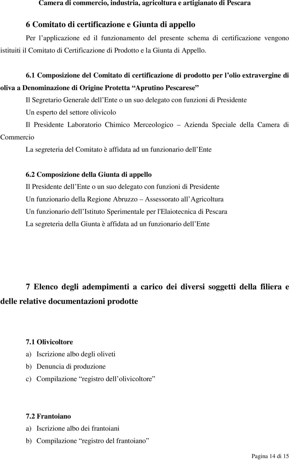 1 Composizione del Comitato di certificazione di prodotto per l olio extravergine di oliva a Denominazione di Origine Protetta Aprutino Pescarese Il Segretario Generale dell Ente o un suo delegato