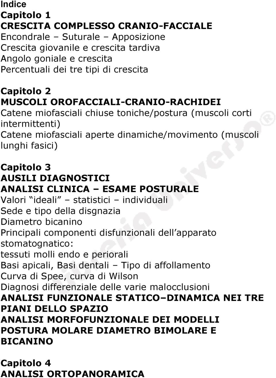 DIAGNOSTICI ANALISI CLINICA ESAME POSTURALE Valori ideali statistici individuali Sede e tipo della disgnazia Diametro bicanino Principali componenti disfunzionali dell apparato stomatognatico: