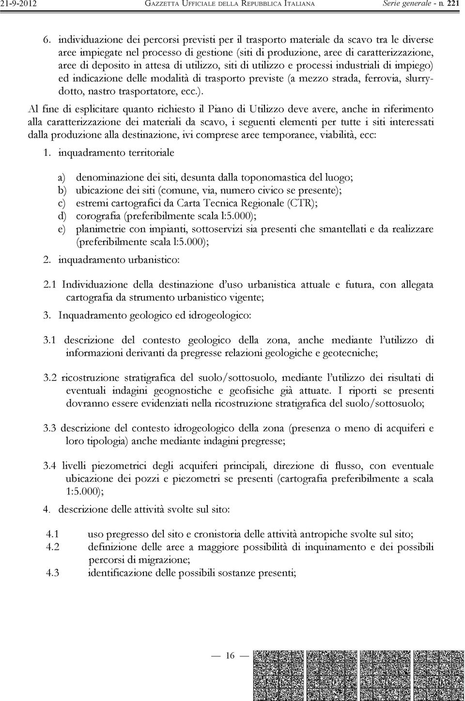 ed indicazione delle modalità di trasporto previste (a mezzo strada, ferrovia, slurrydotto, nastro trasportatore, ecc.).