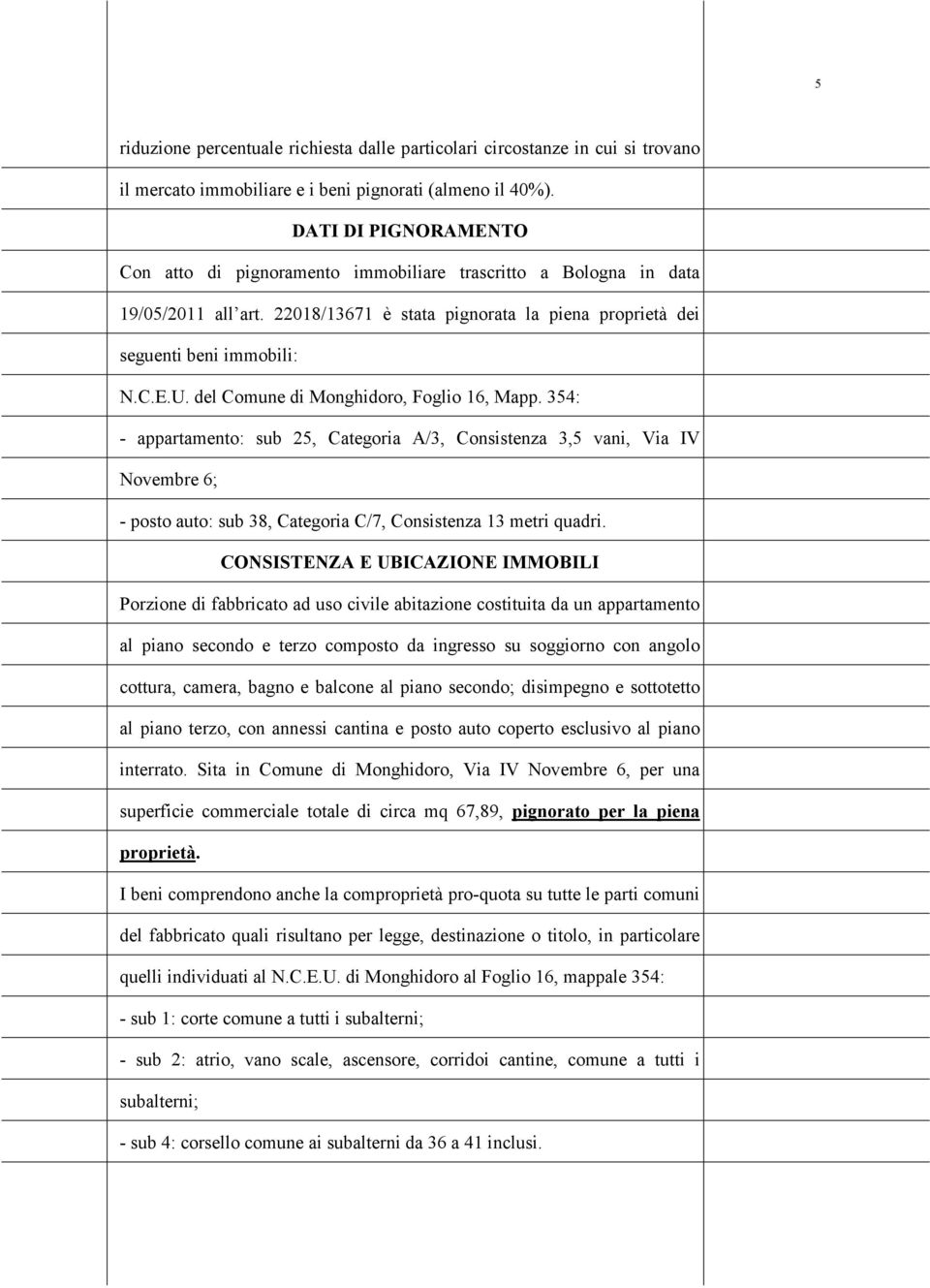 del Cmune di Mnghidr, Fgli 16, Mapp. 354: - appartament: sub 25, Categria A/3, Cnsistenza 3,5 vani, Via IV Nvembre 6; - pst aut: sub 38, Categria C/7, Cnsistenza 13 metri quadri.