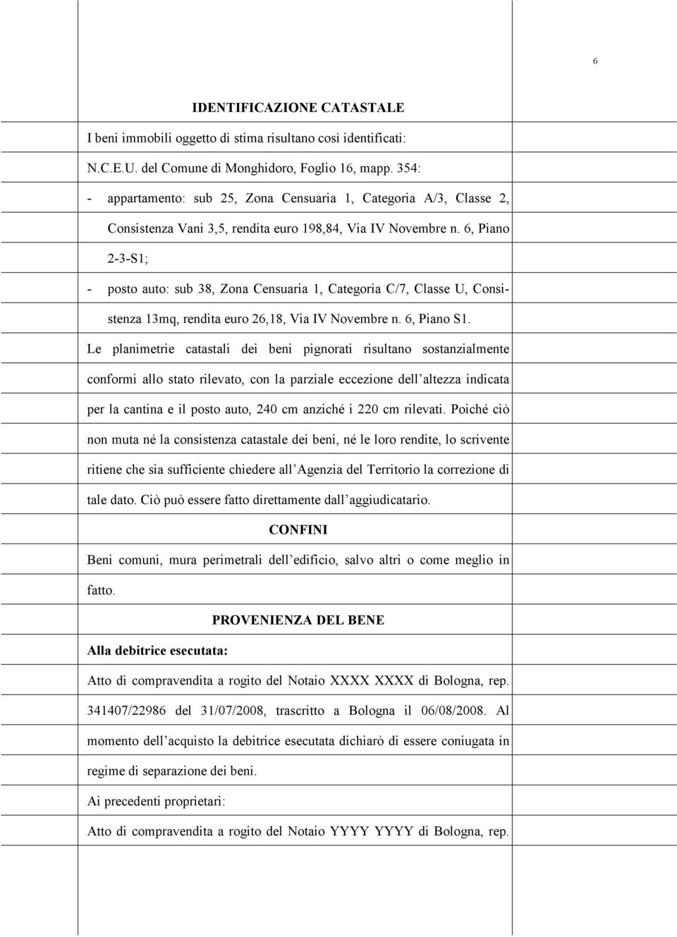 6, Pian 2-3-S1; - pst aut: sub 38, Zna Censuaria 1, Categria C/7, Classe U, Cnsistenza 13mq, rendita eur 26,18, Via IV Nvembre n. 6, Pian S1.