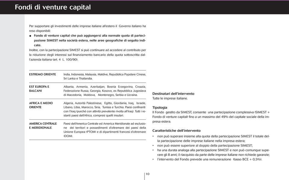 Inoltre, con la partecipazione SIMEST si può continuare ad accedere al contributo per la riduzione degli interessi sul finanziamento bancario della quota sottoscritta dall azienda italiana (art. 4 L.