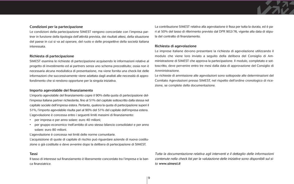 Richiesta di partecipazione SIMEST esamina le richieste di partecipazione acquisendo le informazioni relative al progetto di investimento ed ai partners senza uno schema precostituito; ossia non è