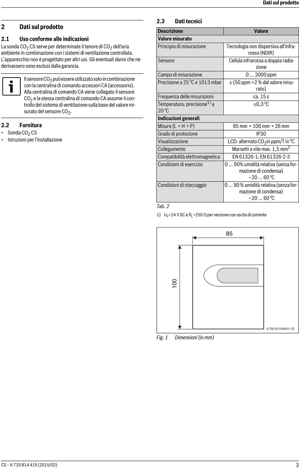 L apparecchio non è progettato per altri usi. li eventuali danni che ne derivassero sono esclusi dalla garanzia.