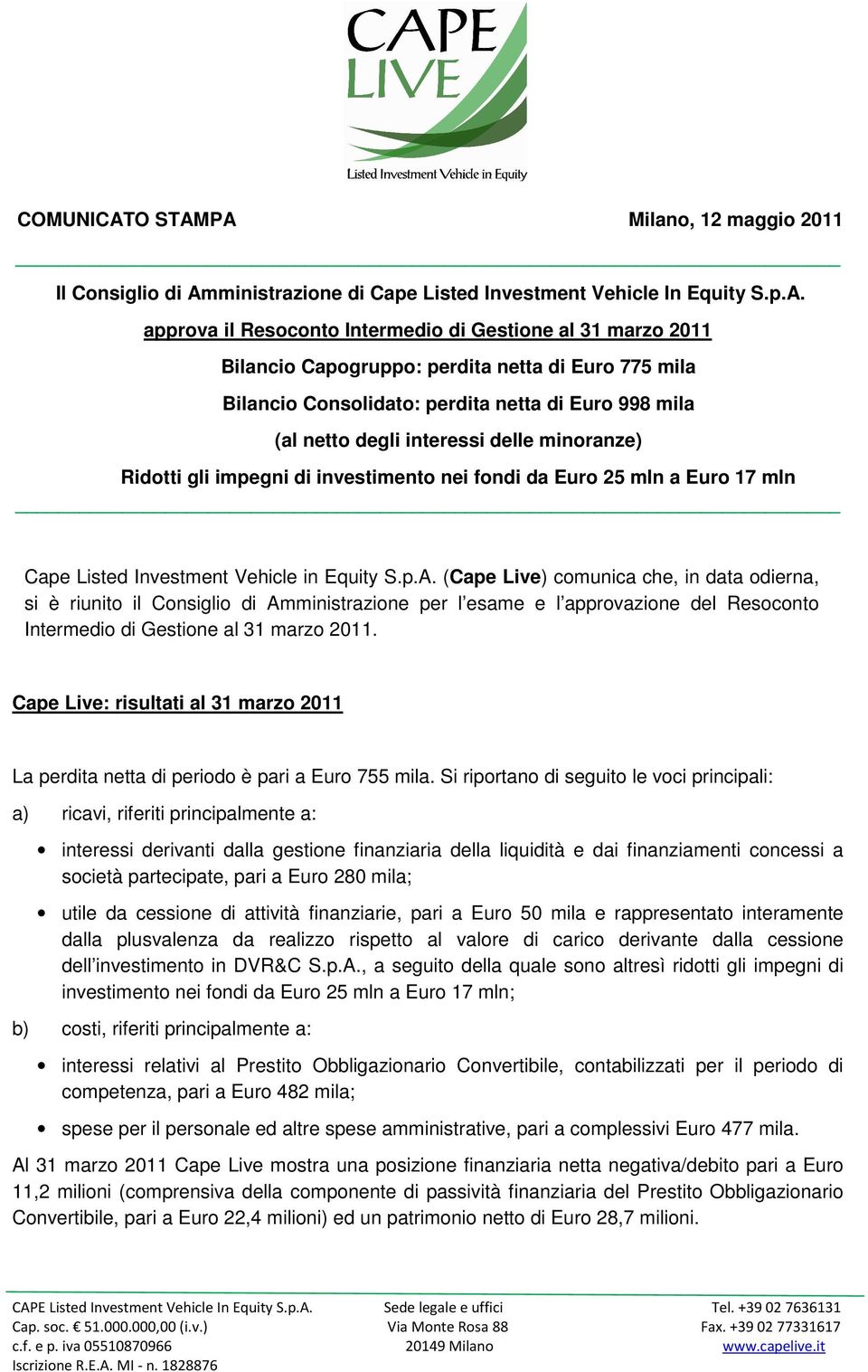 PA Milano, 12 maggio 2011 Il Consiglio di Amministrazione di Cape Listed Investment Vehicle In Equity S.p.A. approva il Resoconto Intermedio di Gestione al 31 marzo 2011 Bilancio Capogruppo: perdita