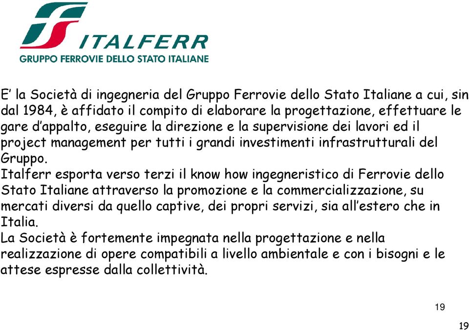 Italferr esporta verso terzi il know how ingegneristico di Ferrovie dello Stato Italiane attraverso la promozione e la commercializzazione, su mercati diversi da quello captive,
