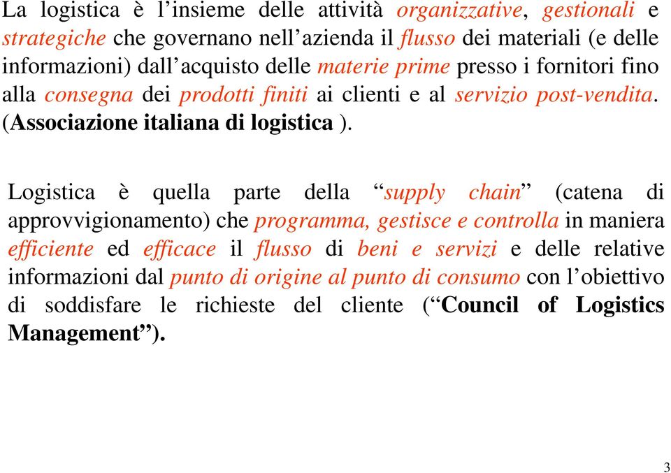 Logistica è quella parte della supply chain (catena di approvvigionamento) che programma, gestisce e controlla in maniera efficiente ed efficace il flusso di beni e