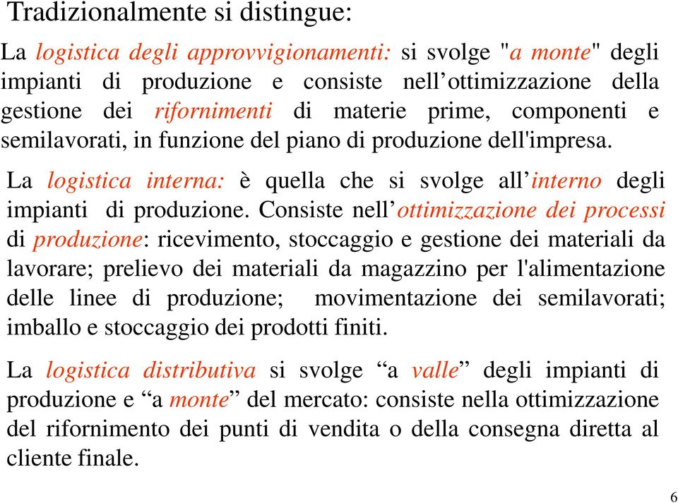 Consiste nell ottimizzazione dei processi di produzione: ricevimento, stoccaggio e gestione dei materiali da lavorare; prelievo dei materiali da magazzino per l'alimentazione delle linee di