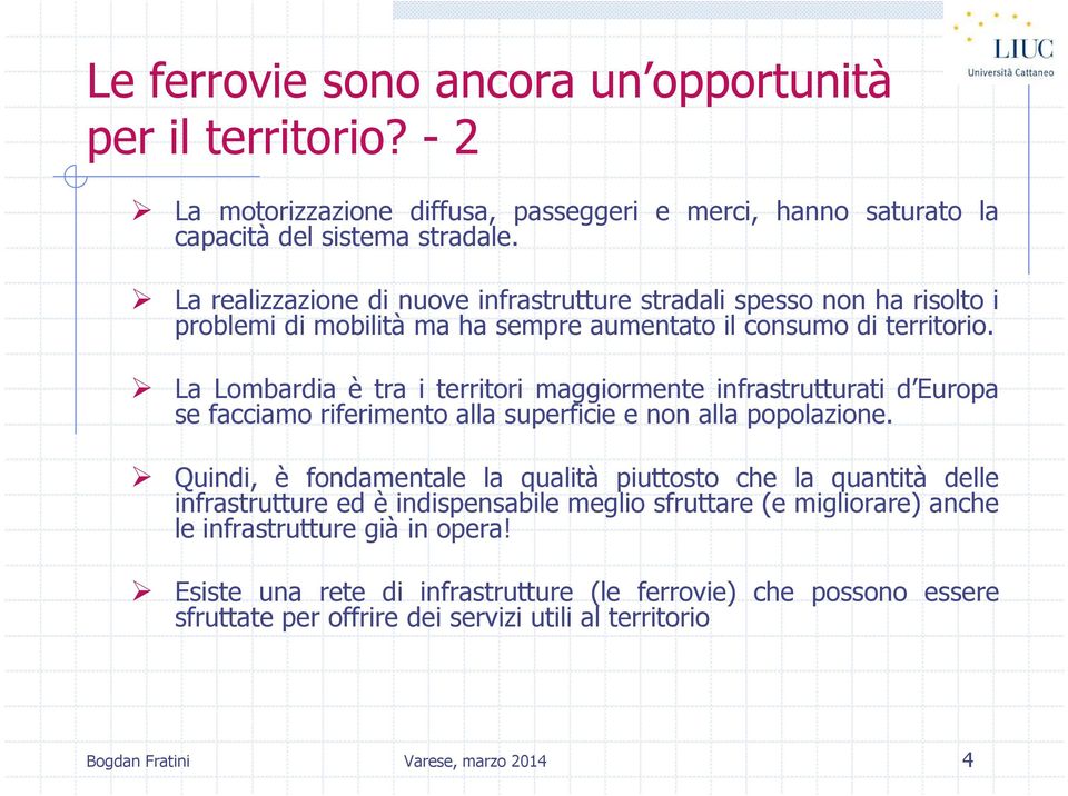 La Lombardia è tra i territori maggiormente infrastrutturati d Europa se facciamo riferimento alla superficie e non alla popolazione.