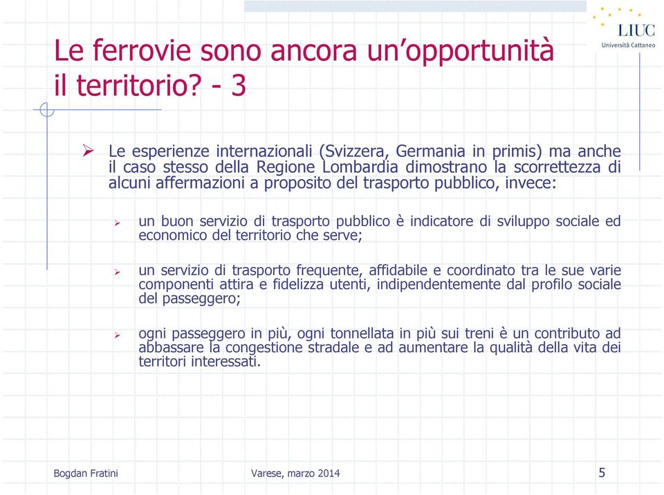 trasporto pubblico, invece: un buon servizio di trasporto pubblico è indicatore di sviluppo sociale ed economico del territorio che serve; un servizio di trasporto frequente,