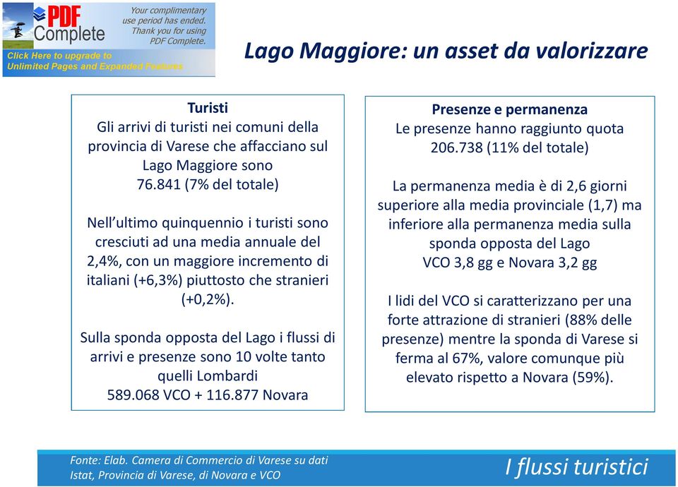 Sulla sponda opposta del Lago i flussi di arrivi e presenze sono 10 volte tanto quelli Lombardi 589.068 VCO + 116.877 Novara Presenze e permanenza Le presenze hanno raggiunto quota 206.