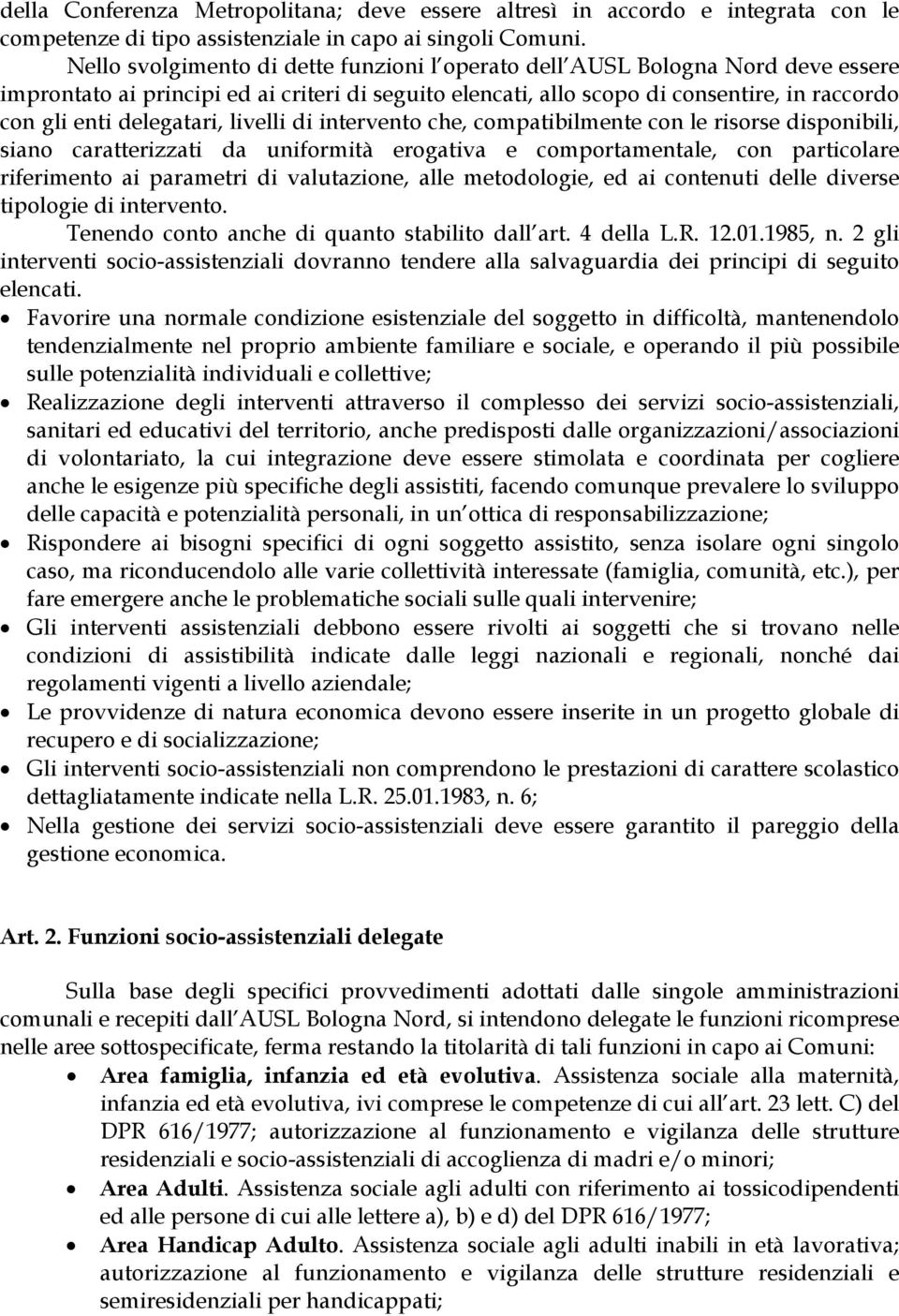 delegatari, livelli di intervento che, compatibilmente con le risorse disponibili, siano caratterizzati da uniformità erogativa e comportamentale, con particolare riferimento ai parametri di