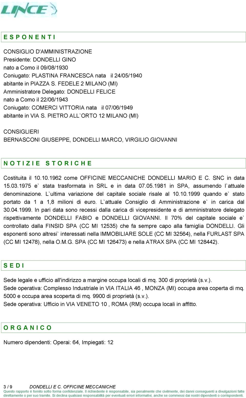 PIETRO ALL`ORTO 12 MILANO (MI) CONSIGLIERI BERNASCONI GIUSEPPE, DONDELLI MARCO, VIRGILIO GIOVANNI NOTIZIE STORICHE Costituita il 10.10.1962 come OFFICINE MECCANICHE DONDELLI MARIO E C. SNC in data 15.