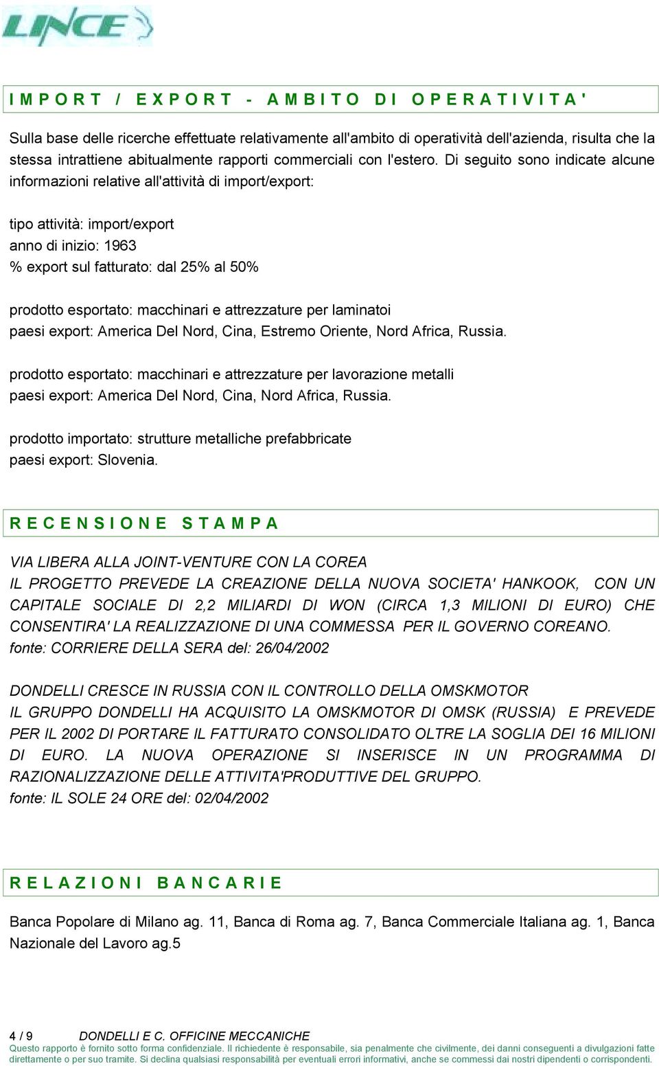 Di seguito sono indicate alcune informazioni relative all'attività di import/export: tipo attività: import/export anno di inizio: 1963 % export sul fatturato: dal 25% al 50% prodotto esportato: