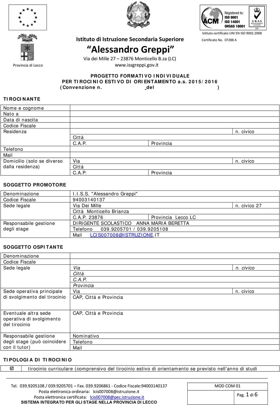 civico SOGGETTO PROMOTORE Denominazione I.I.S.S. "Alessandro Greppi" Codice Fiscale 94003140137 Sede legale Via Dei Mille n. civico 27 Città Monticello Brianza C.A.P. 23876 Provincia Lecco LC Responsabile gestione DIRIGENTE SCOLASTICO ANNA MARIA BERETTA degli stage 039.