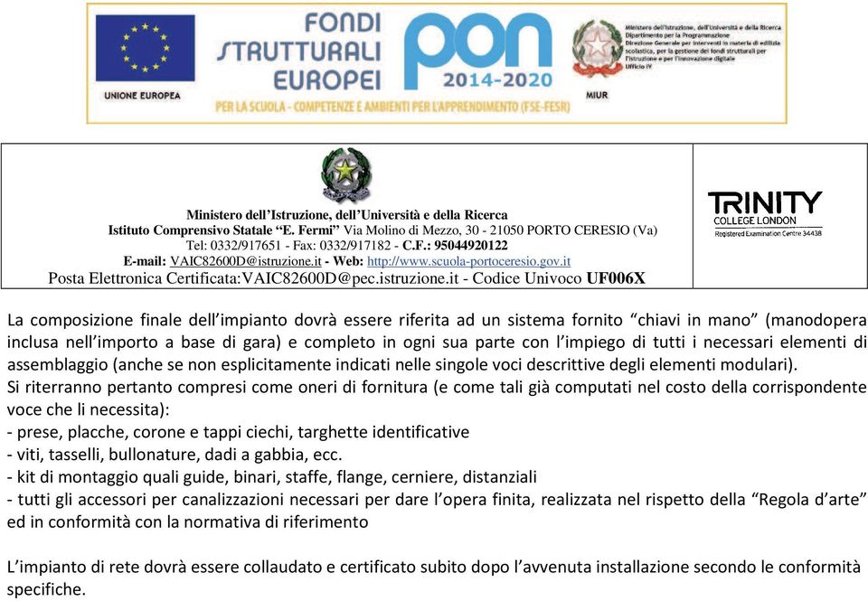 Si riterranno pertanto compresi come oneri di fornitura (e come tali già computati nel costo della corrispondente voce che li necessita): - prese, placche, corone e tappi ciechi, targhette