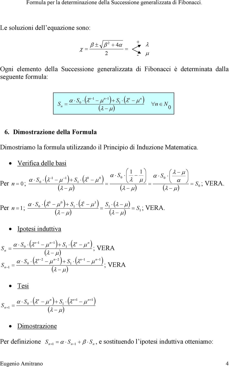 seguete formula: N 6. Dimostrazioe della Formula Dimostriamo la formula utilizzado il Pricipio di Iduzioe Matematica.