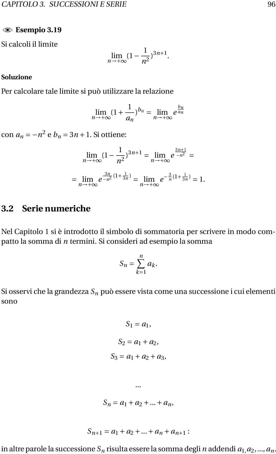 Si consideri ad esempio la somma S n = n a k. Si osservi che la grandezza S n può essere vista come una successione i cui elementi sono S = a, S 2 = a + a 2, S 3 = a + a 2 + a 3,.