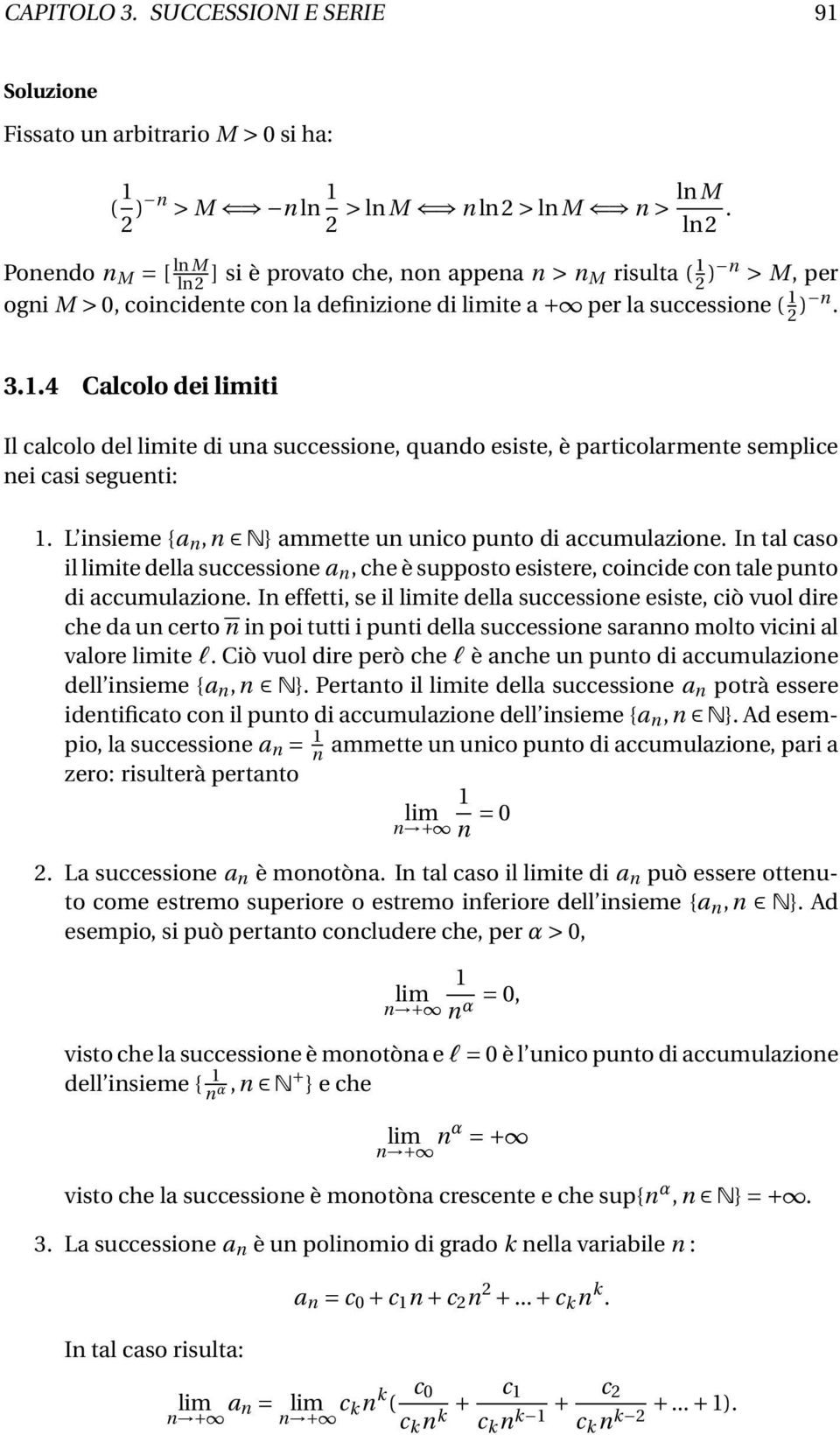 .4 Calcolo dei iti Il calcolo del ite di una successione, quando esiste, è particolarmente semplice nei casi seguenti:. L insieme {a n,n N} ammette un unico punto di accumulazione.