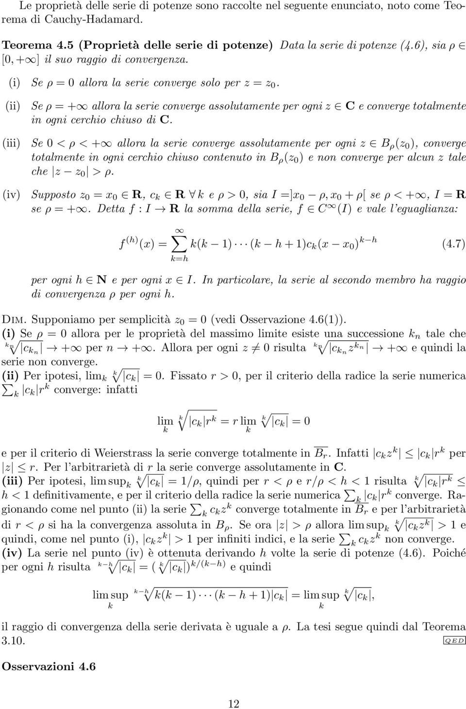 (ii) (iii) (iv) Se ρ = + allora la serie converge assolutamente per ogni z C e converge totalmente in ogni cerchio chiuso di C.