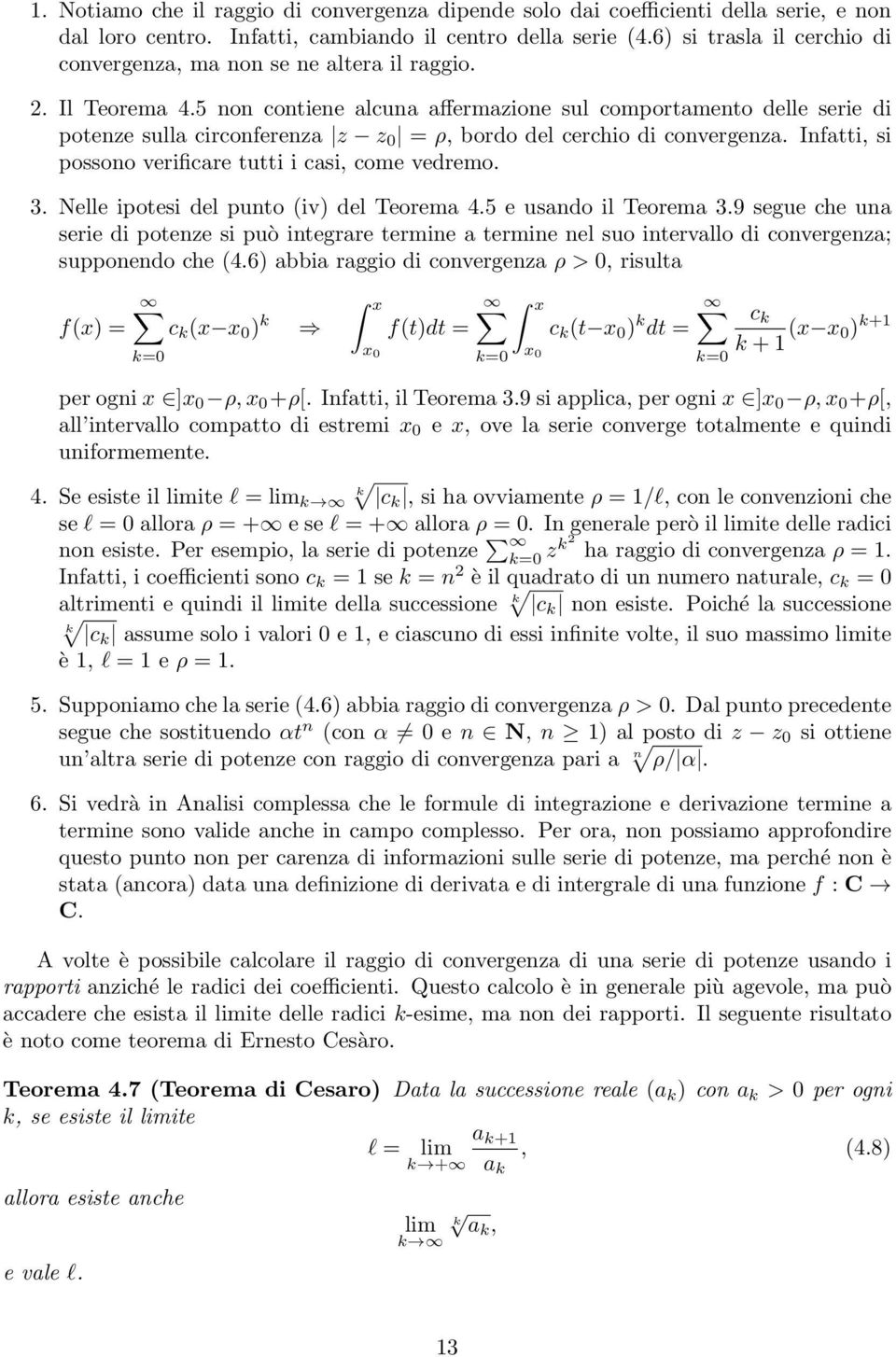 5 non contiene alcuna affermazione sul comportamento delle serie di potenze sulla circonferenza z z 0 = ρ, bordo del cerchio di convergenza. Infatti, si possono verificare tutti i casi, come vedremo.