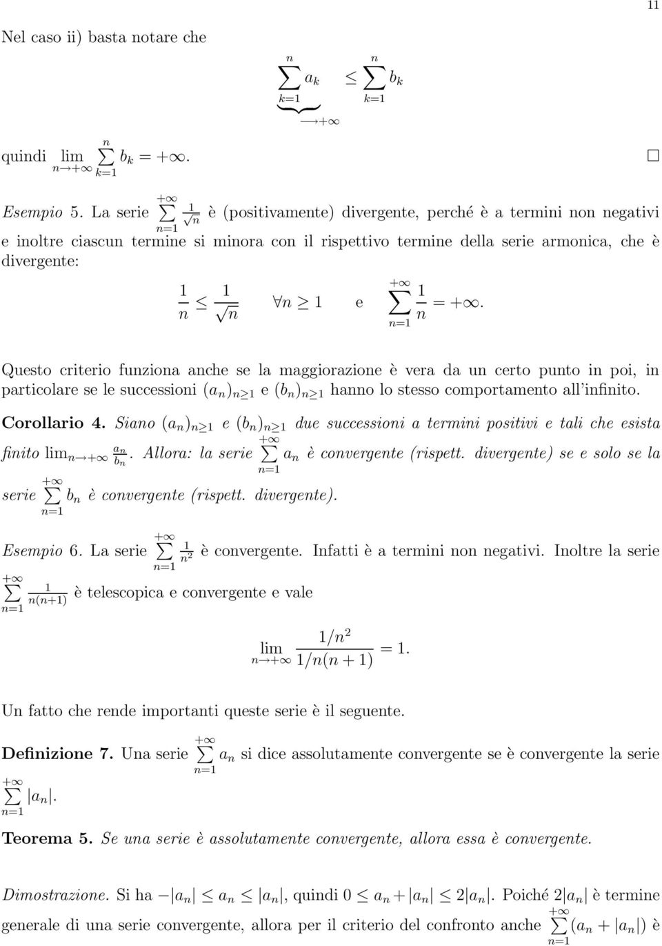 Questo criterio fuzioa ache se la maggiorazioe è vera da u certo puto i poi, i particolare se le successioi (a ) e (b ) hao lo stesso comportameto all ifiito. Corollario 4.