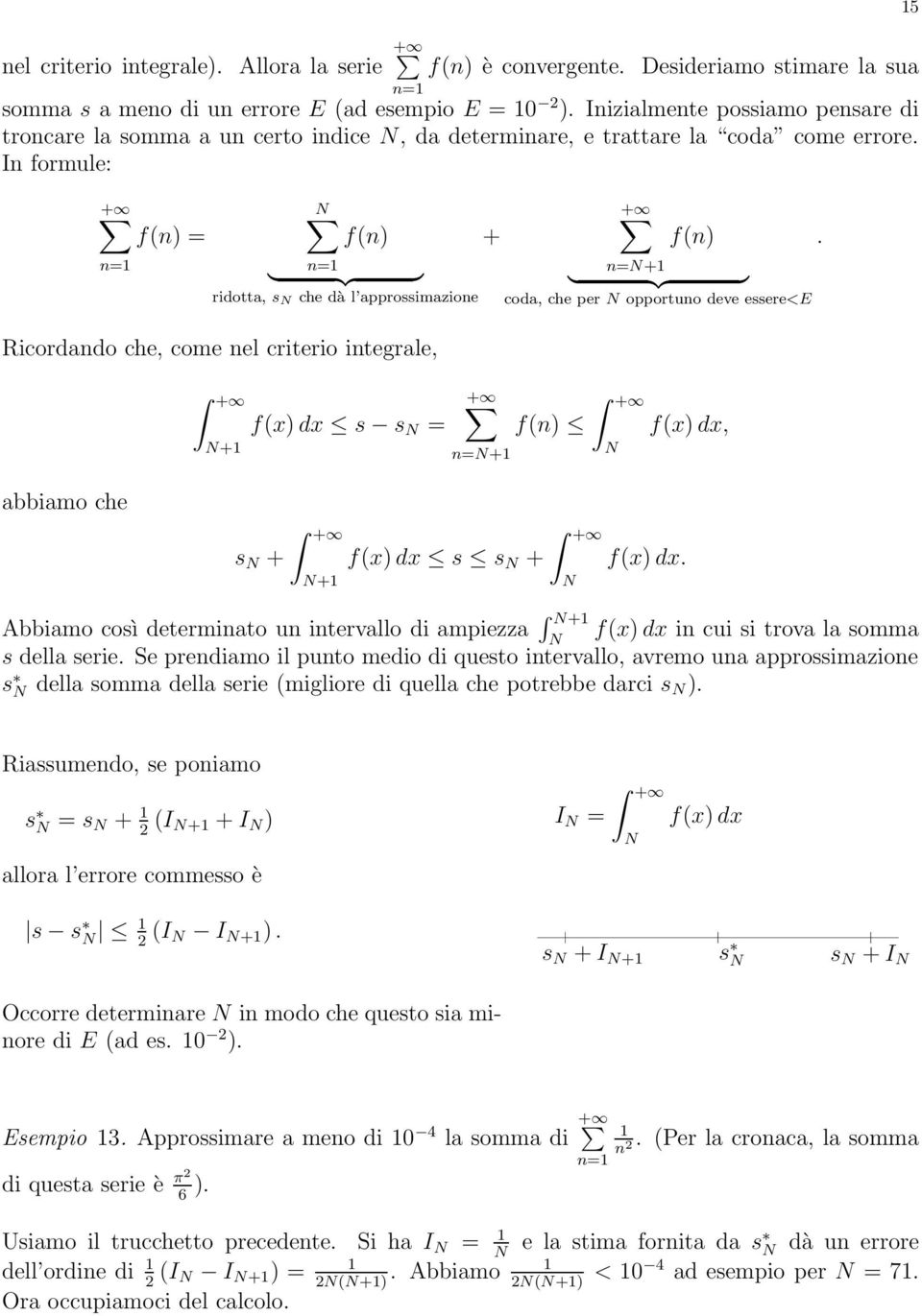 I formule: f() = N f() } {{ } ridotta, s N che dà l approssimazioe Ricordado che, come el criterio itegrale, N+ f(x) dx s s N = + =N+ =N+ f() } {{ } coda, che per N opportuo deve essere<e f() N f(x)