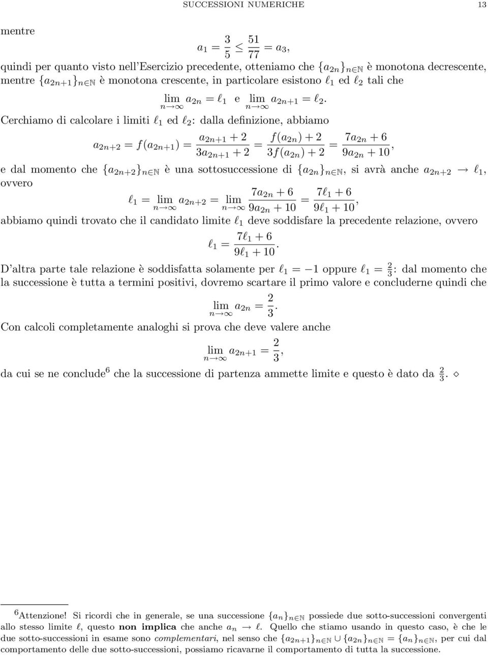 Cerchiamo di calcolare i iti l ed l 2 : dalla defiizioe, abbiamo a 2+2 = f(a 2+ ) = a 2+ + 2 3a 2+ + 2 = f(a 2) + 2 3f(a 2 ) + 2 = 7a 2 + 6 9a 2 + 0, e dal mometo che {a 2+2 } N è ua sottosuccessioe