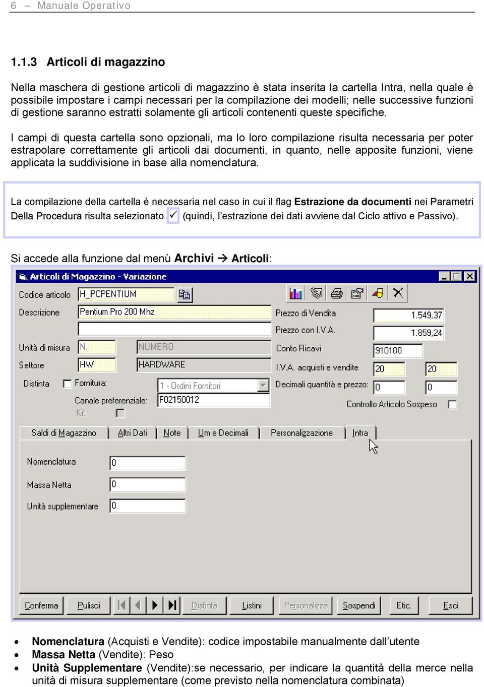 nelle successive funzioni di gestione saranno estratti solamente gli articoli contenenti queste specifiche.