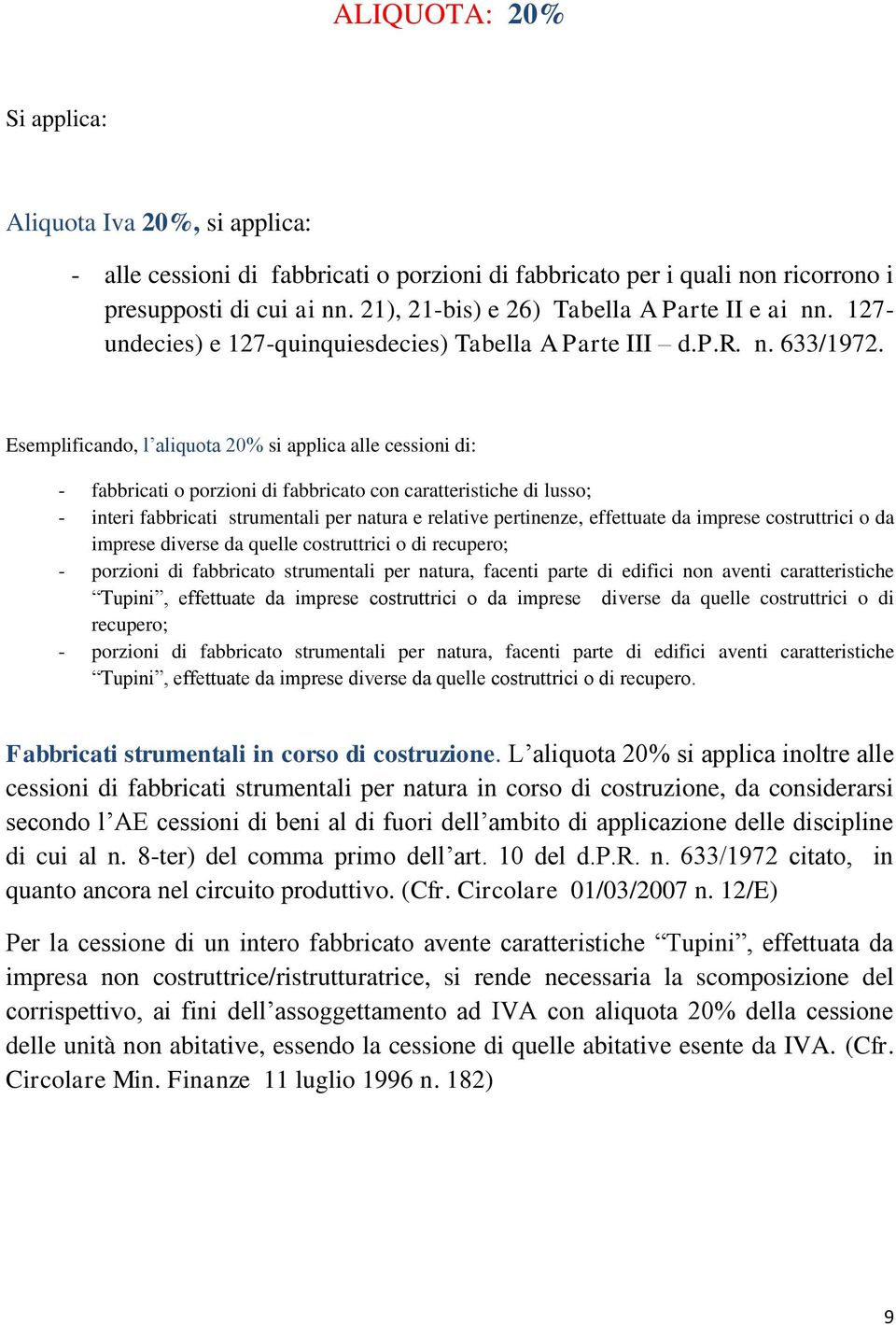 Esemplificando, l aliquota 20% si applica alle cessioni di: - fabbricati o porzioni di fabbricato con caratteristiche di lusso; - interi fabbricati strumentali per natura e relative pertinenze,