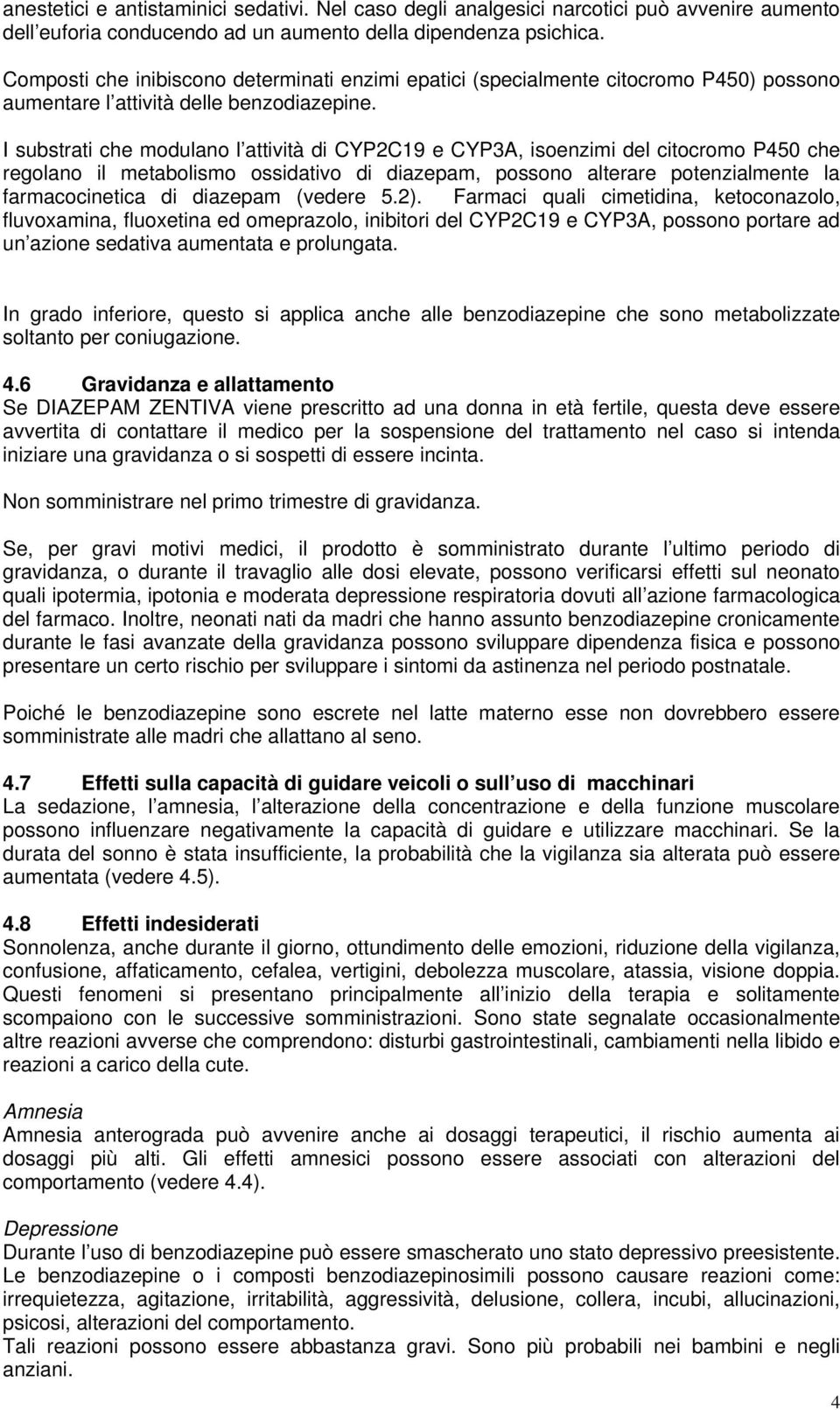 I substrati che modulano l attività di CYP2C19 e CYP3A, isoenzimi del citocromo P450 che regolano il metabolismo ossidativo di diazepam, possono alterare potenzialmente la farmacocinetica di diazepam