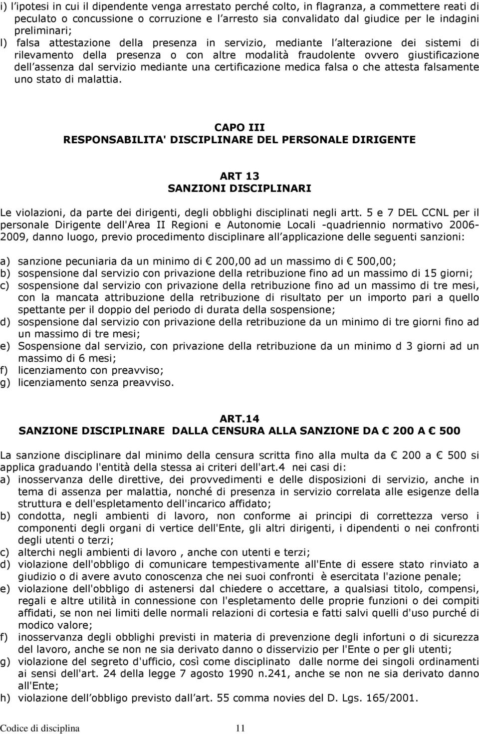 dal servizio mediante una certificazione medica falsa o che attesta falsamente uno stato di malattia.