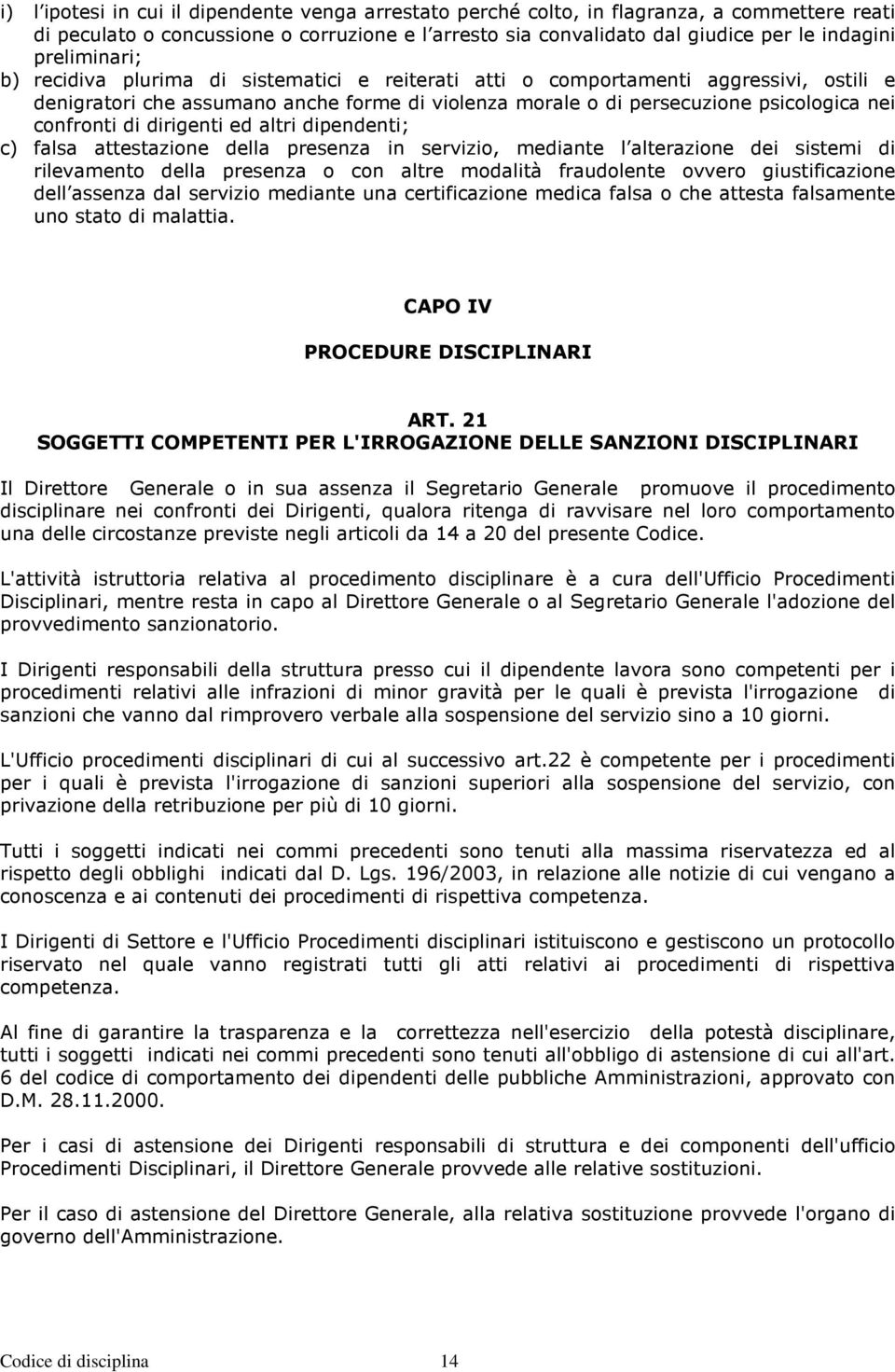 confronti di dirigenti ed altri dipendenti; c) falsa attestazione della presenza in servizio, mediante l alterazione dei sistemi di rilevamento della presenza o con altre modalità fraudolente ovvero