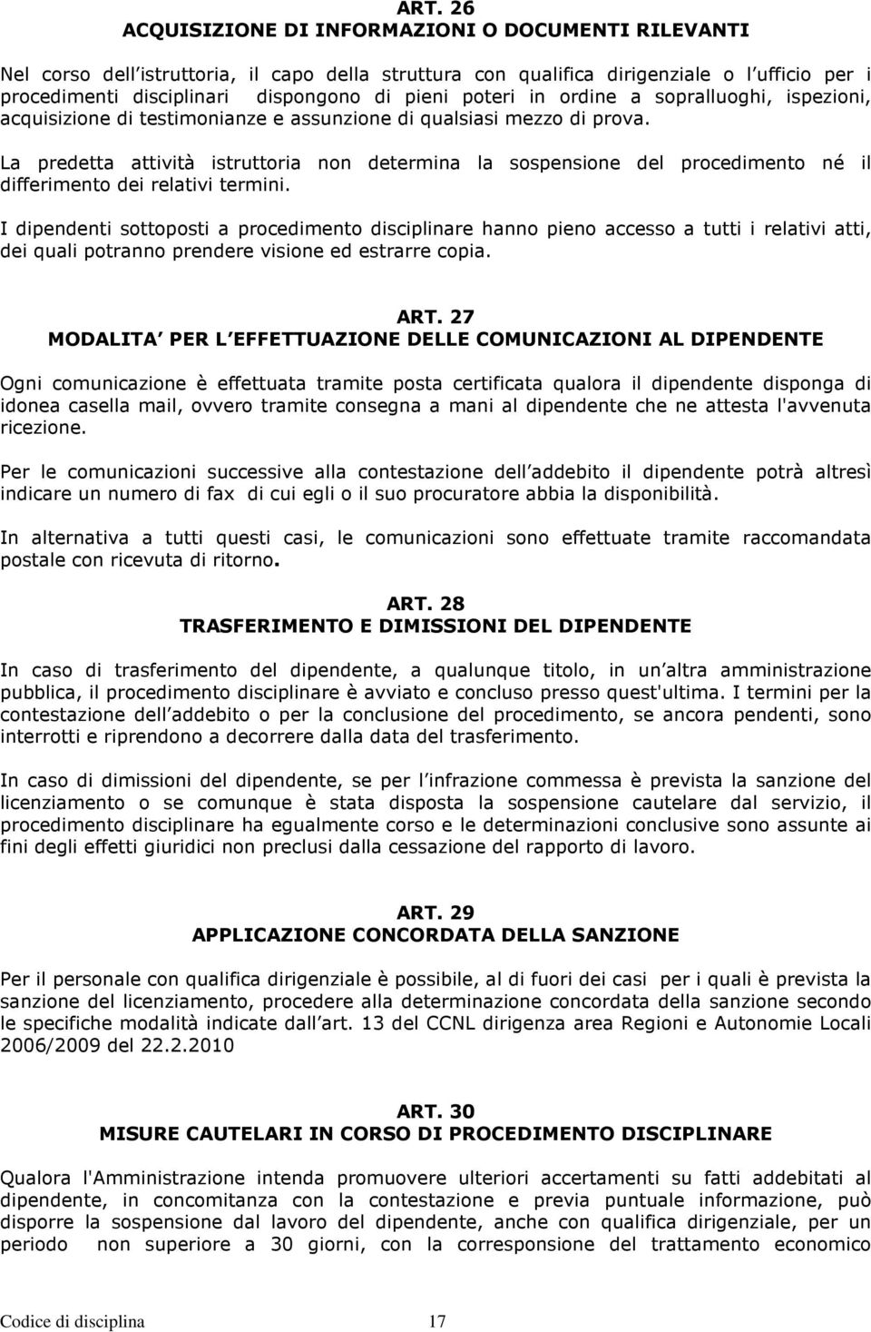 La predetta attività istruttoria non determina la sospensione del procedimento né il differimento dei relativi termini.