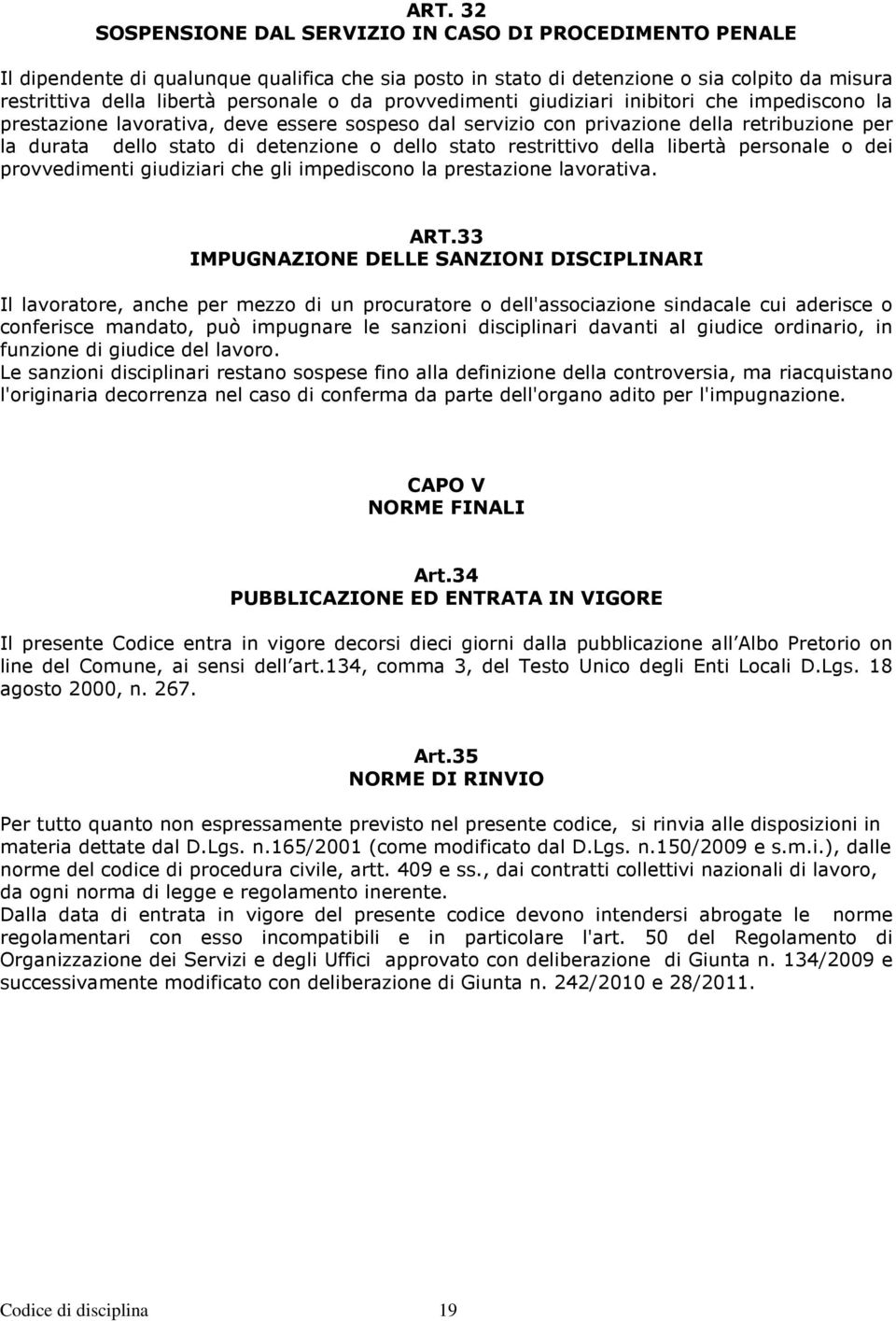 stato restrittivo della libertà personale o dei provvedimenti giudiziari che gli impediscono la prestazione lavorativa. ART.