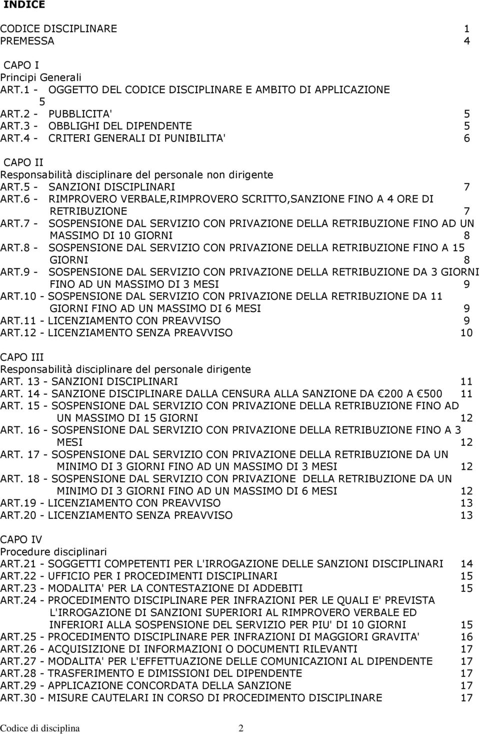 6 - RIMPROVERO VERBALE,RIMPROVERO SCRITTO,SANZIONE FINO A 4 ORE DI RETRIBUZIONE 7 ART.7 - SOSPENSIONE DAL SERVIZIO CON PRIVAZIONE DELLA RETRIBUZIONE FINO AD UN MASSIMO DI 10 GIORNI 8 ART.