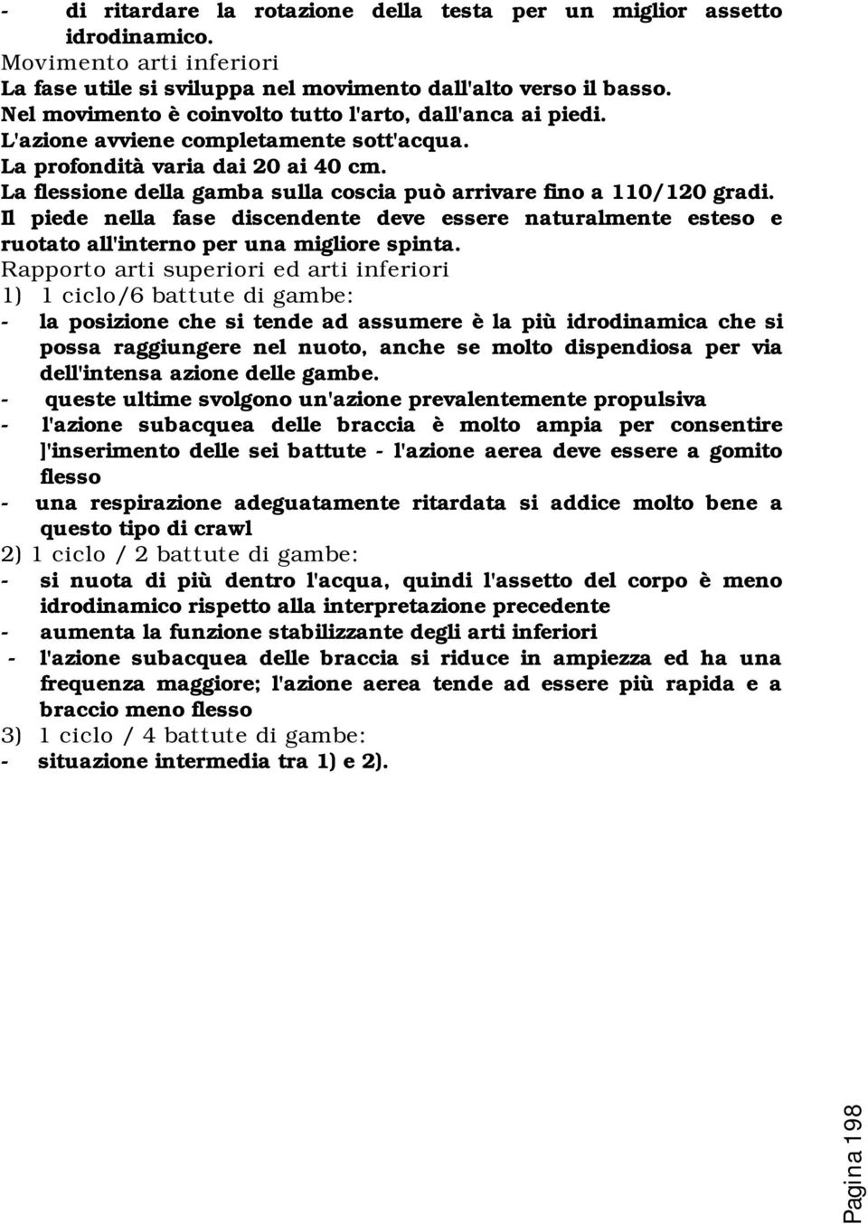 La flessione della gamba sulla coscia può arrivare fino a 110/120 gradi. Il piede nella fase discendente deve essere naturalmente esteso e ruotato all'interno per una migliore spinta.