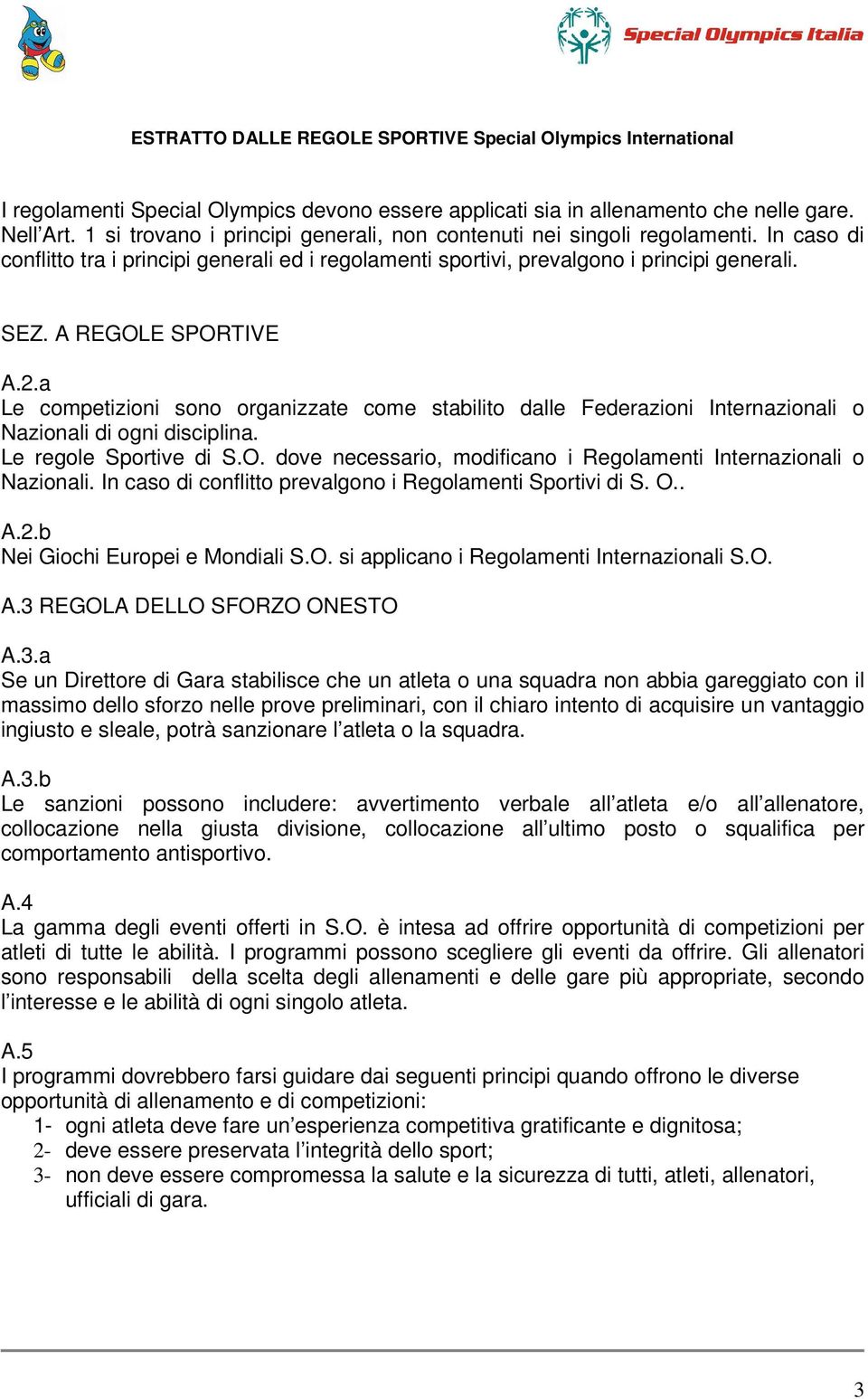 A REGOLE SPORTIVE A.2.a Le competizioni sono organizzate come stabilito dalle Federazioni Internazionali o Nazionali di ogni disciplina. Le regole Sportive di S.O. dove necessario, modificano i Regolamenti Internazionali o Nazionali.